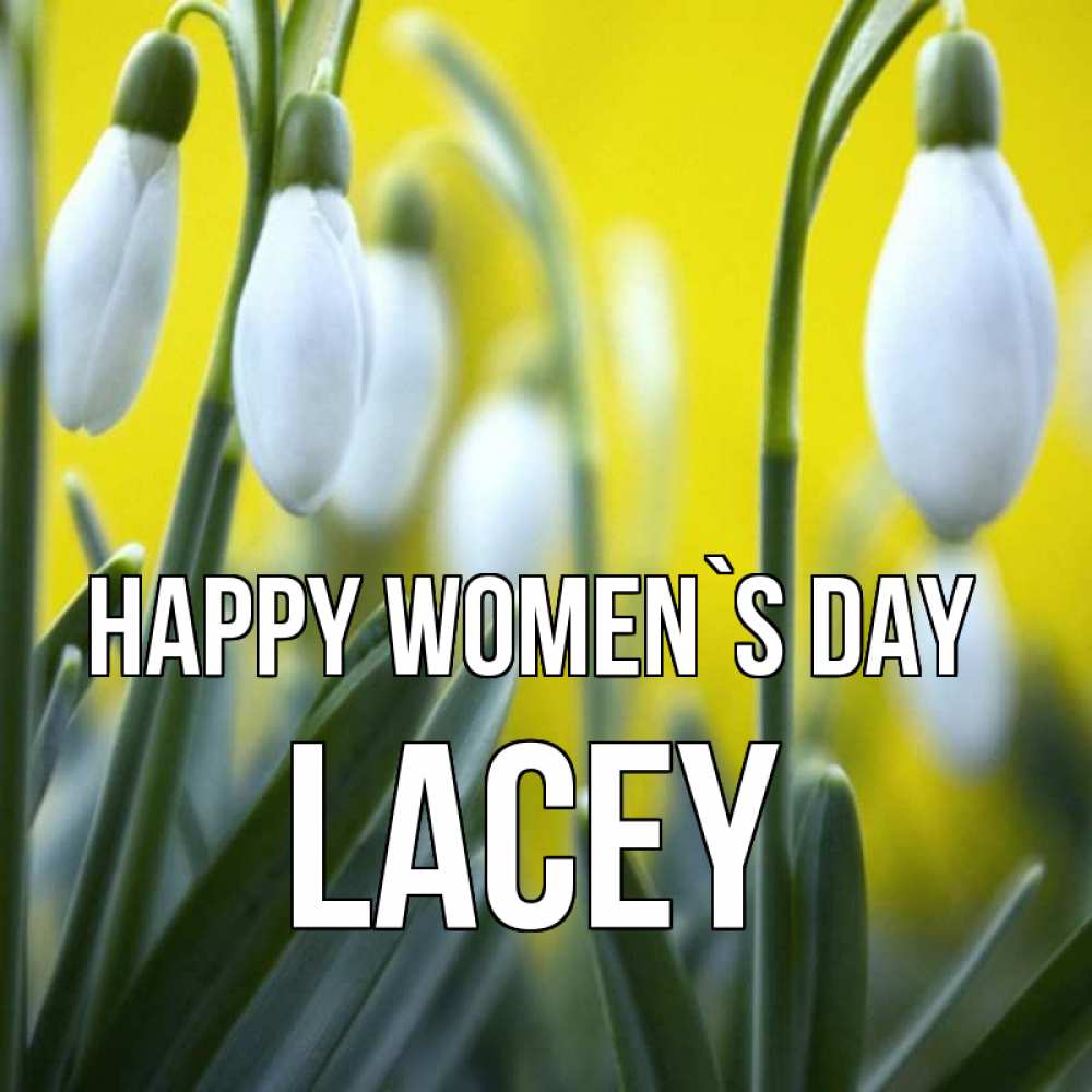 Greetings card с именем, Lacey happy women`s day весенние цветы Greetings with text for free download 